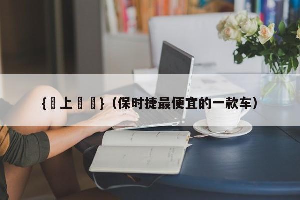 {線上賭場}(保时捷最便宜的一款车)