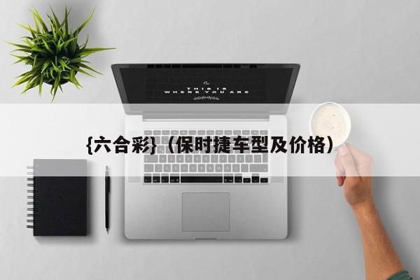 {六合彩}(保时捷车型及价格)