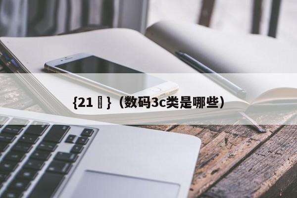 {21點}(数码3c类是哪些)