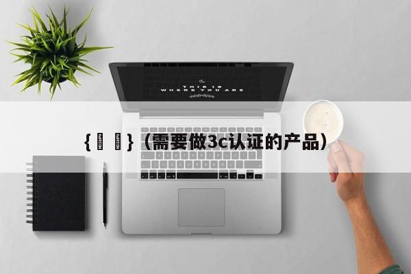 {賭馬}(需要做3c认证的产品)