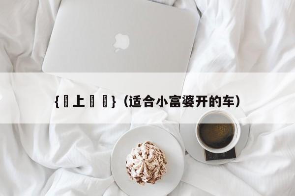 {線上賭場}(适合小富婆开的车)