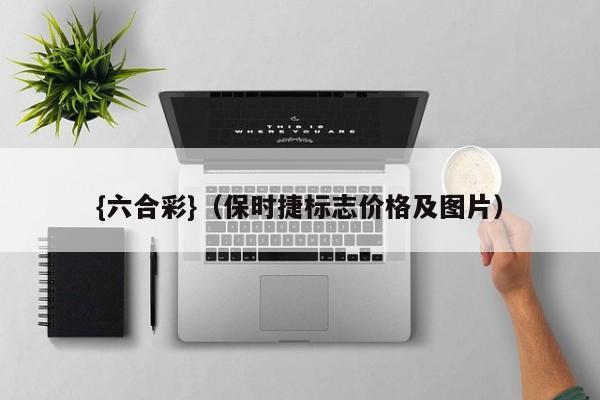 {六合彩}(保时捷标志价格及图片)